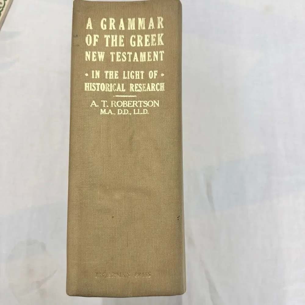 A GRAMMAR OF THE GREEK NEW TESTAMENT IN THE LIGHT OF HISTORICAL RESEARCH
